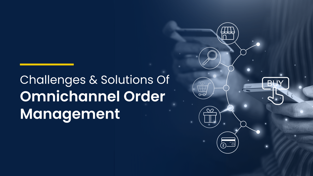 The Challenges and Solutions of Omnichannel Order Management