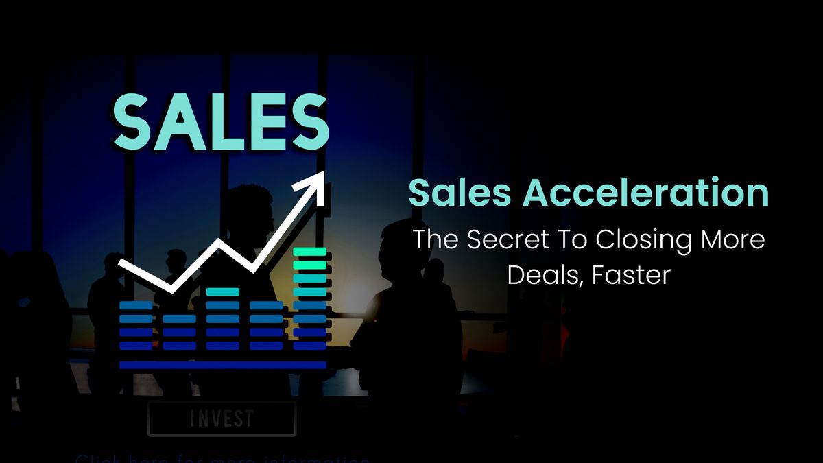 Sales Acceleration: The Secret to Closing More Deals, Faster