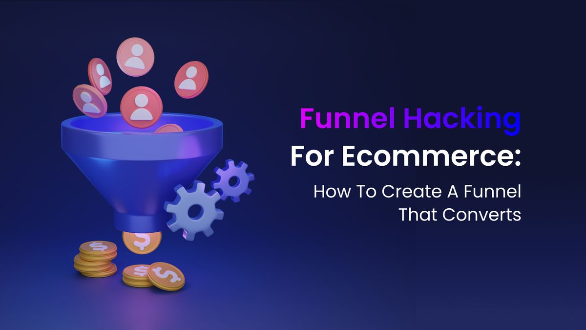 What is Funnel Hacking for E-Commerce: How to Create a Funnel That Converts