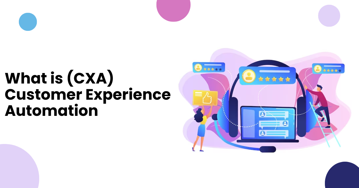 What is (CXA) Customer Experience Automation: The Future of Customer Service