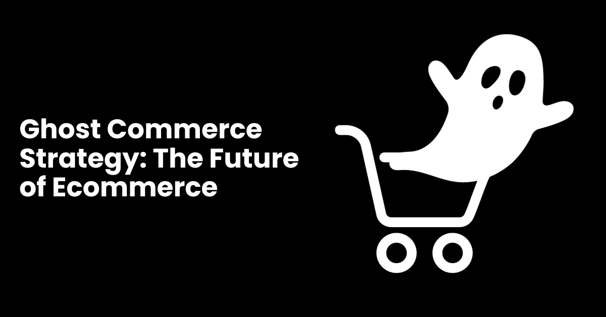 Ghost Commerce Strategy: The Future of Ecommerce