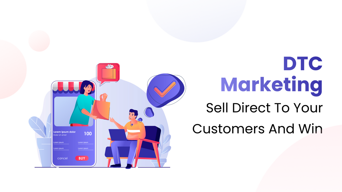 DTC Marketing: Sell Direct to Your Customers and Win