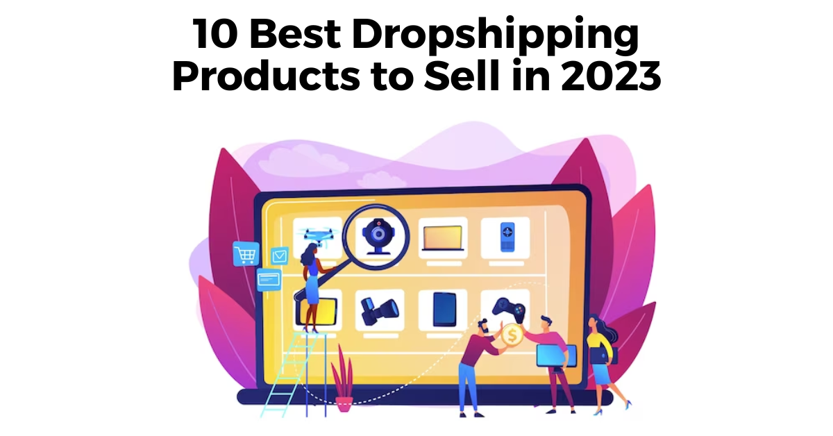 10 Best Dropshipping Products to Sell in 2023