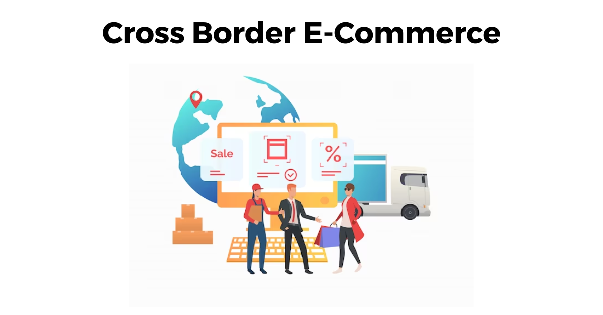 Cross Border E-Commerce: How to Reach Global Customers