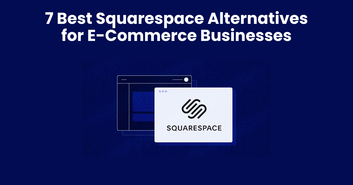 7 Best Squarespace Alternatives for E-Commerce Businesses