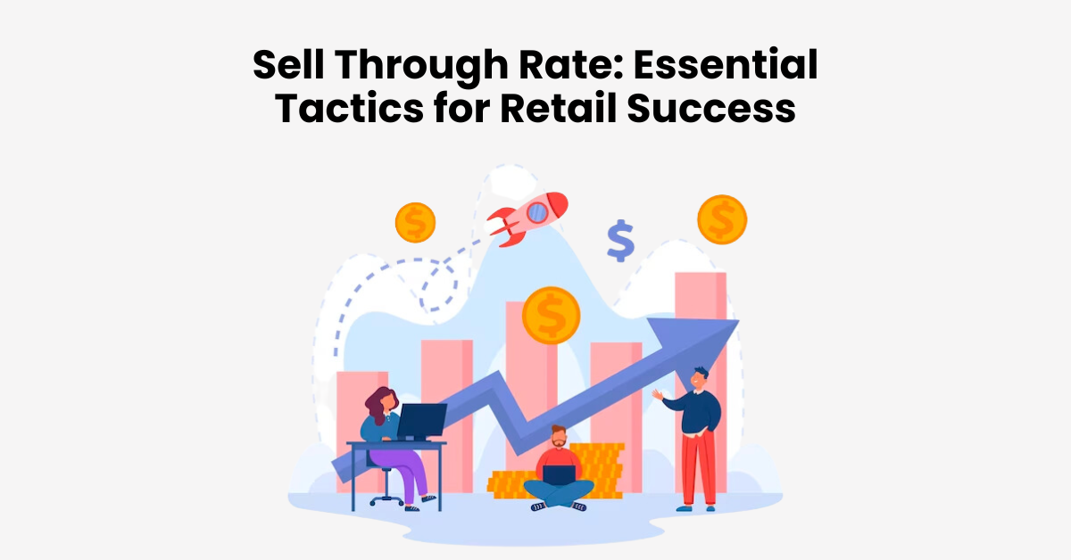 Sell Through Rate: Essential Tactics for Retail Success