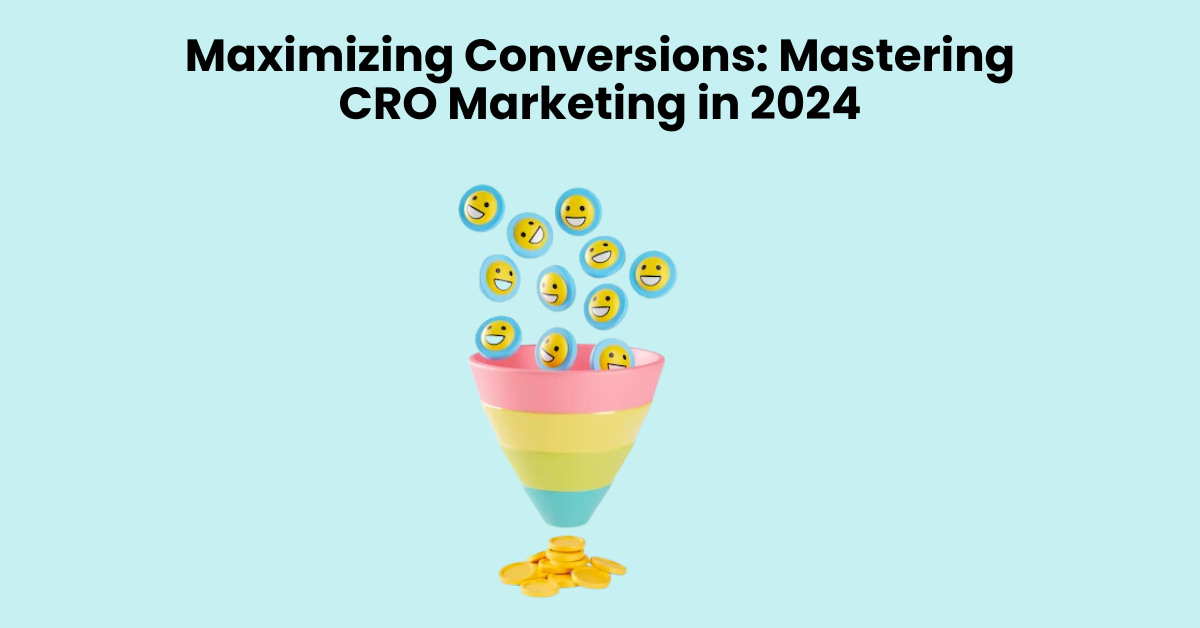Maximizing Conversions: Mastering CRO Marketing in 2024