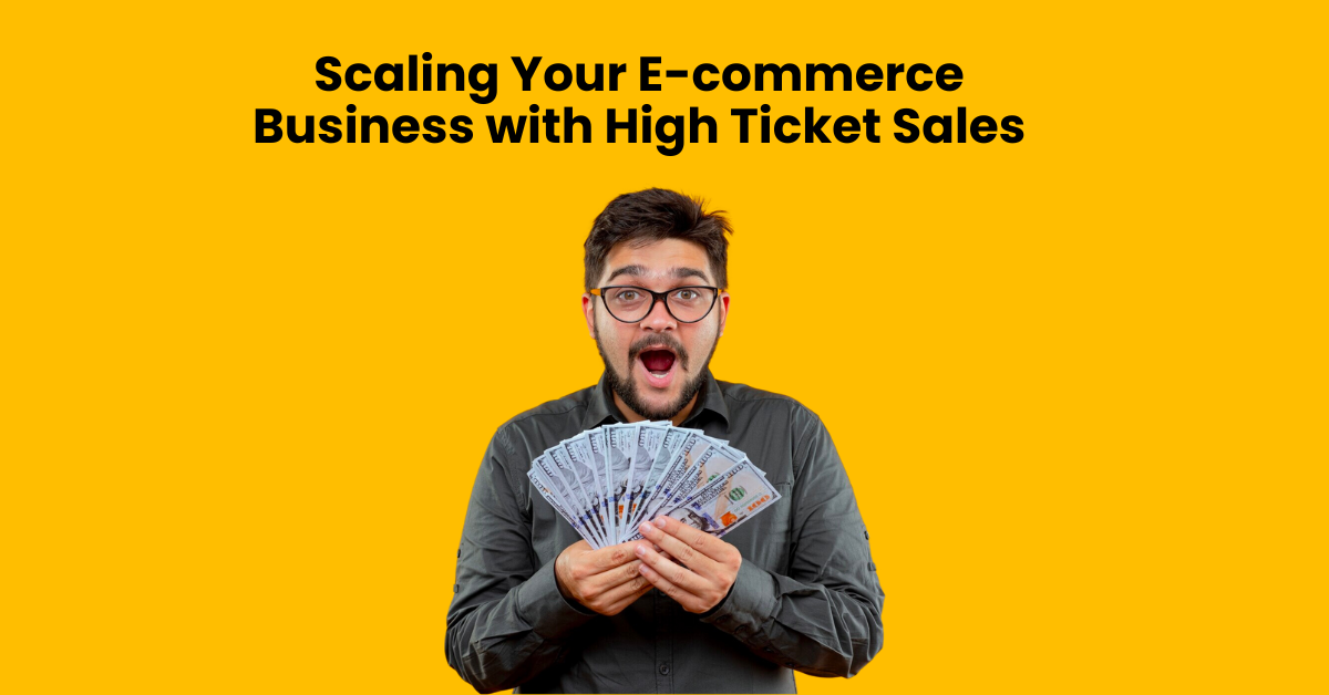 Scaling Your E-commerce Business with High Ticket Sales