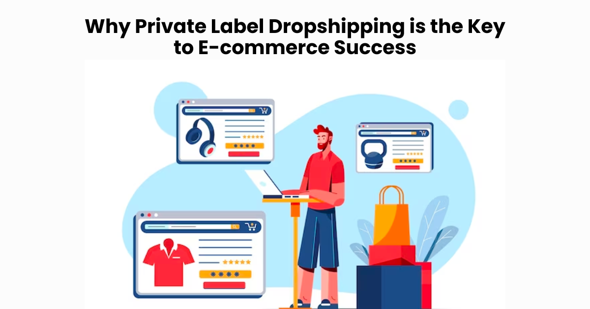 Why Private Label Dropshipping is the Key to E-commerce Success