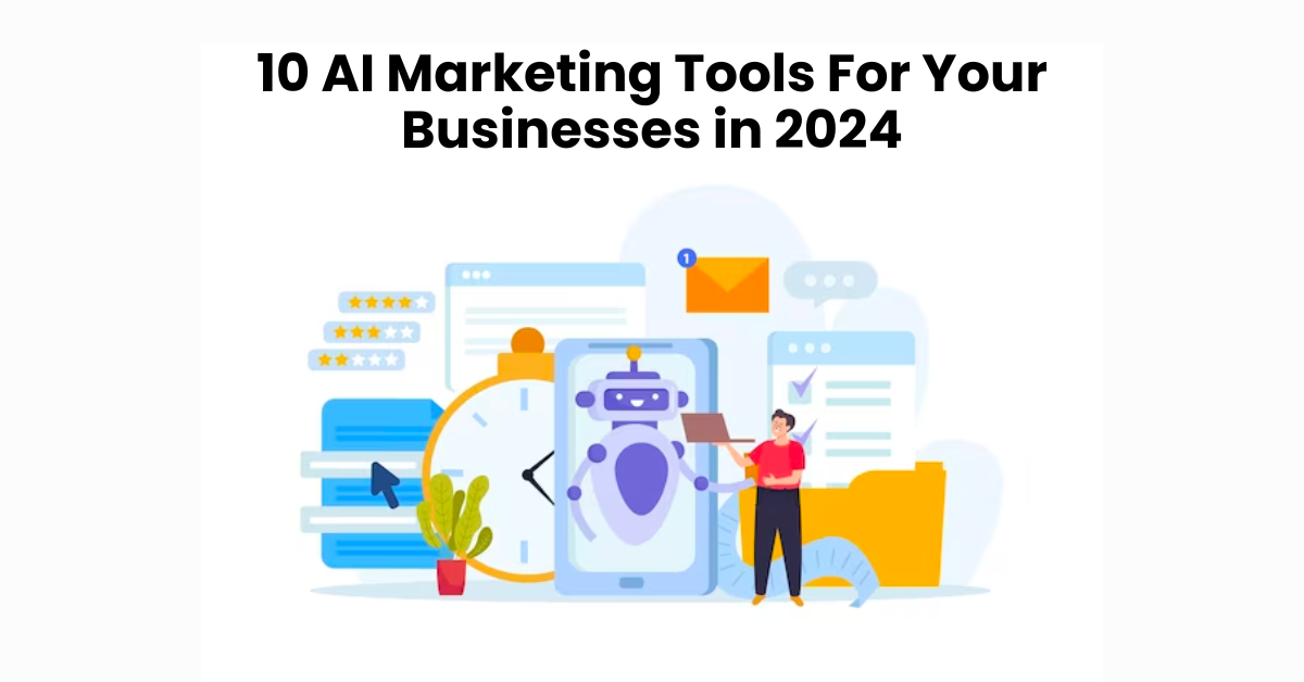 Top 10 AI Marketing Tools For Your Businesses in 2024