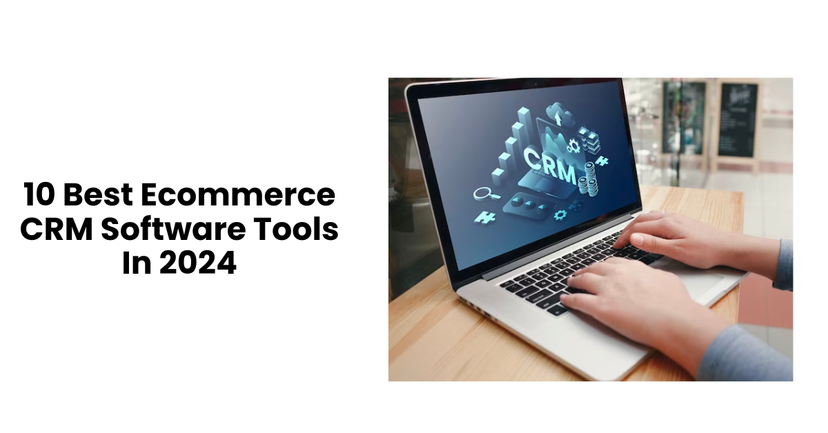 10 Best Ecommerce CRM Software Tools In 2024