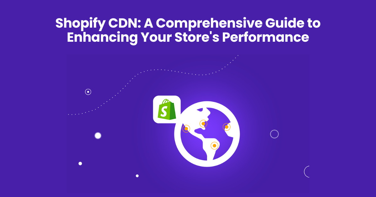 Shopify CDN: A Comprehensive Guide to Enhancing Your Store's Performance