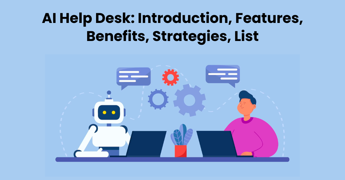 AI Help Desk: Introduction, Features, Benefits, Strategies, List