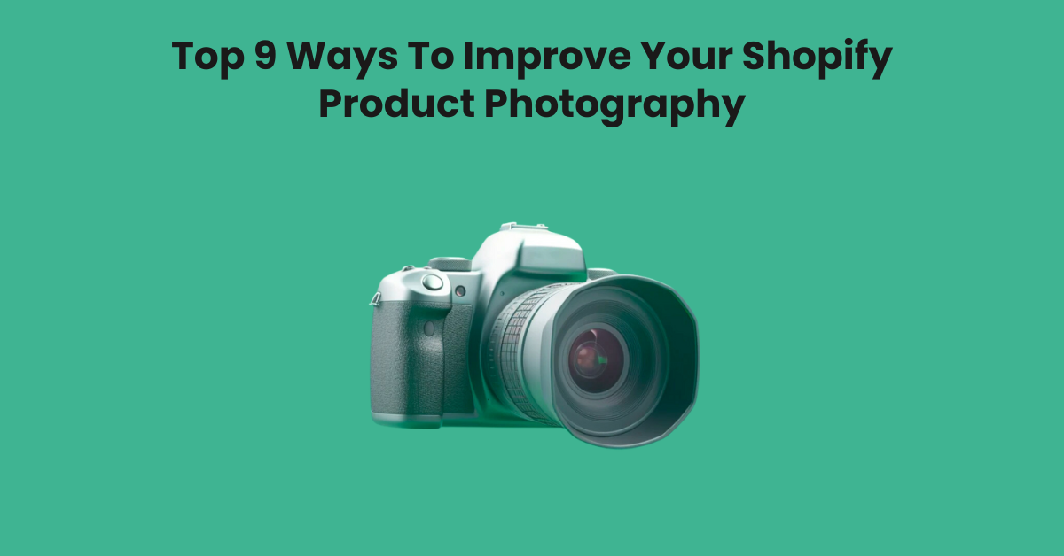 Top 9 Ways To Improve Your Shopify Product Photography