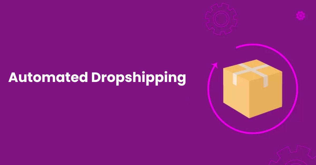 Automated Dropshipping Simplified: How to Get Started