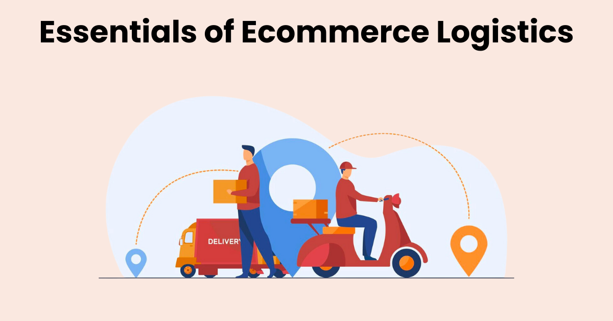 The Essentials of Ecommerce Logistics for Online Sellers