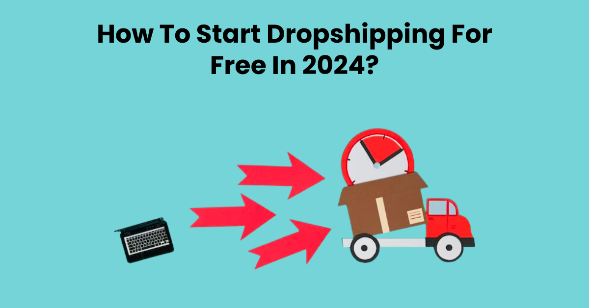 How To Start Dropshipping For Free In 2024?