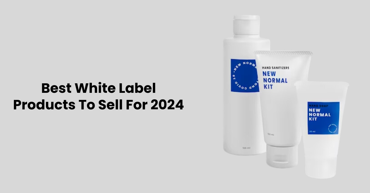Best White Label Products To Sell For 2024