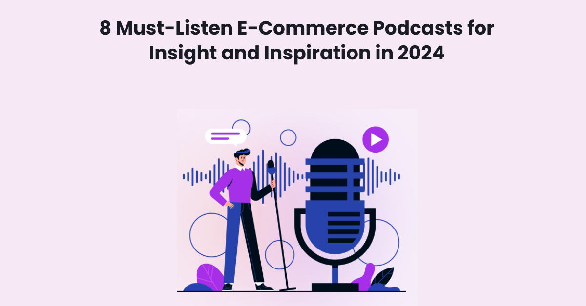 8 Must-Listen E-Commerce Podcasts for Insight and Inspiration in 2024