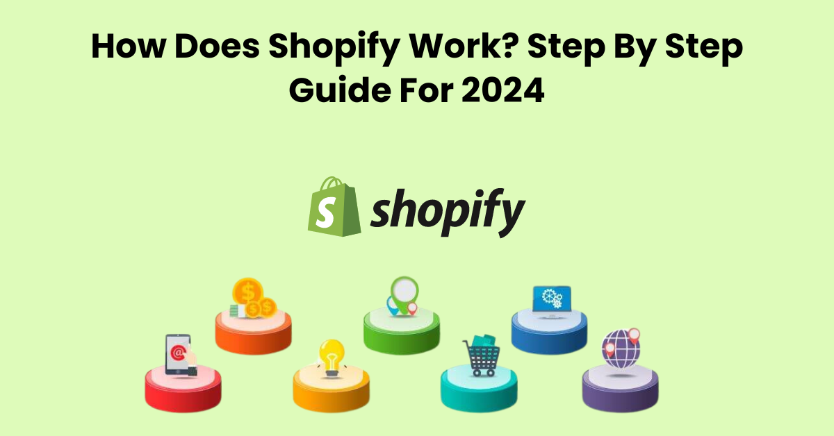 How Does Shopify Work? Step By Step Guide For 2024