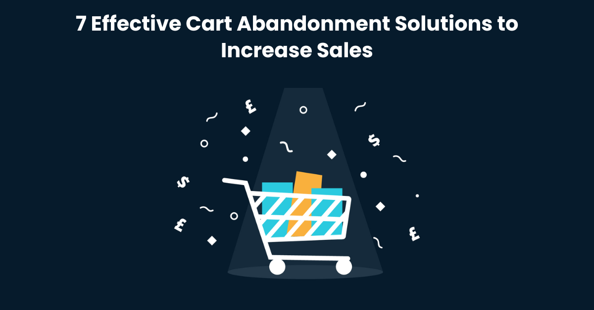 7 Effective Cart Abandonment Solutions to Increase Sales