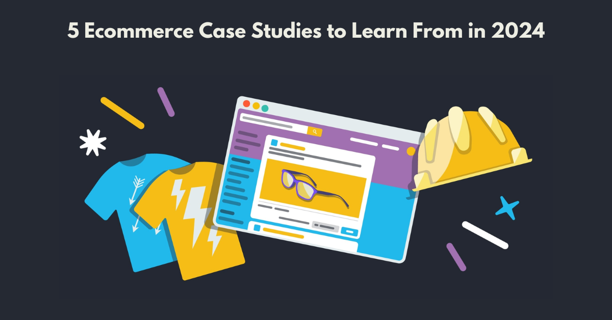 5 Ecommerce Case Studies to Learn From in 2024