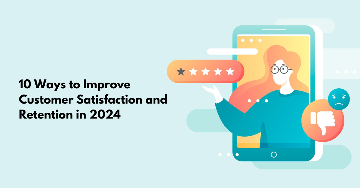 10 Ways to Improve Customer Satisfaction and Retention in 2024