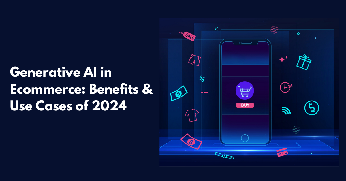 Generative AI in Ecommerce: Benefits & Use Cases of 2024