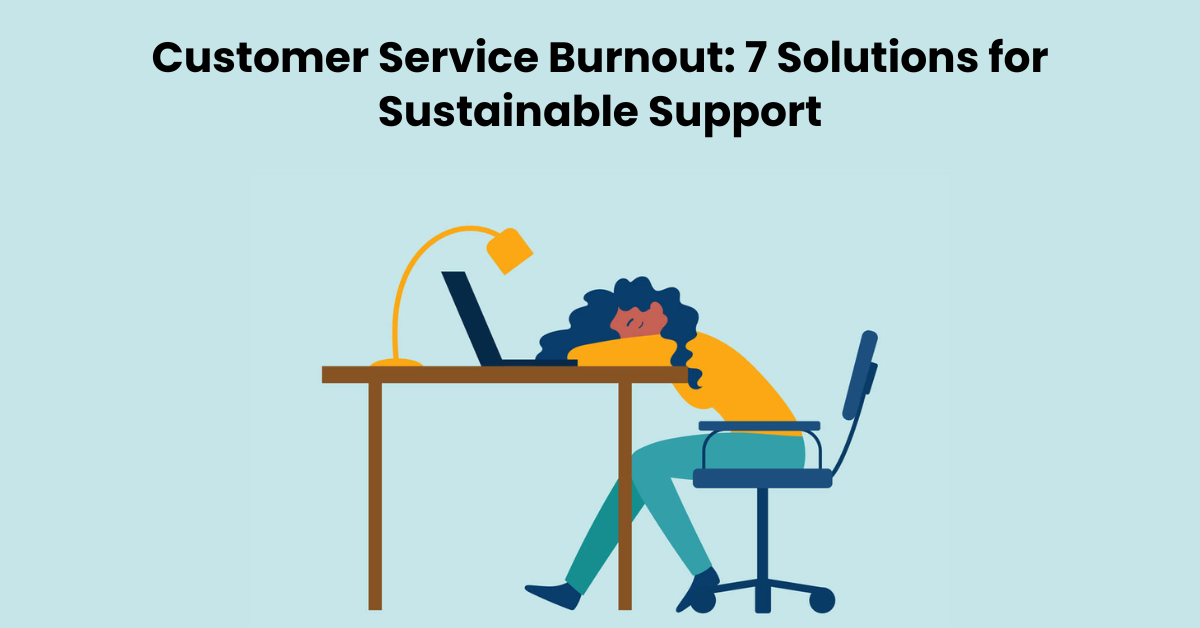 Customer Service Burnout: 7 Solutions for Sustainable Support