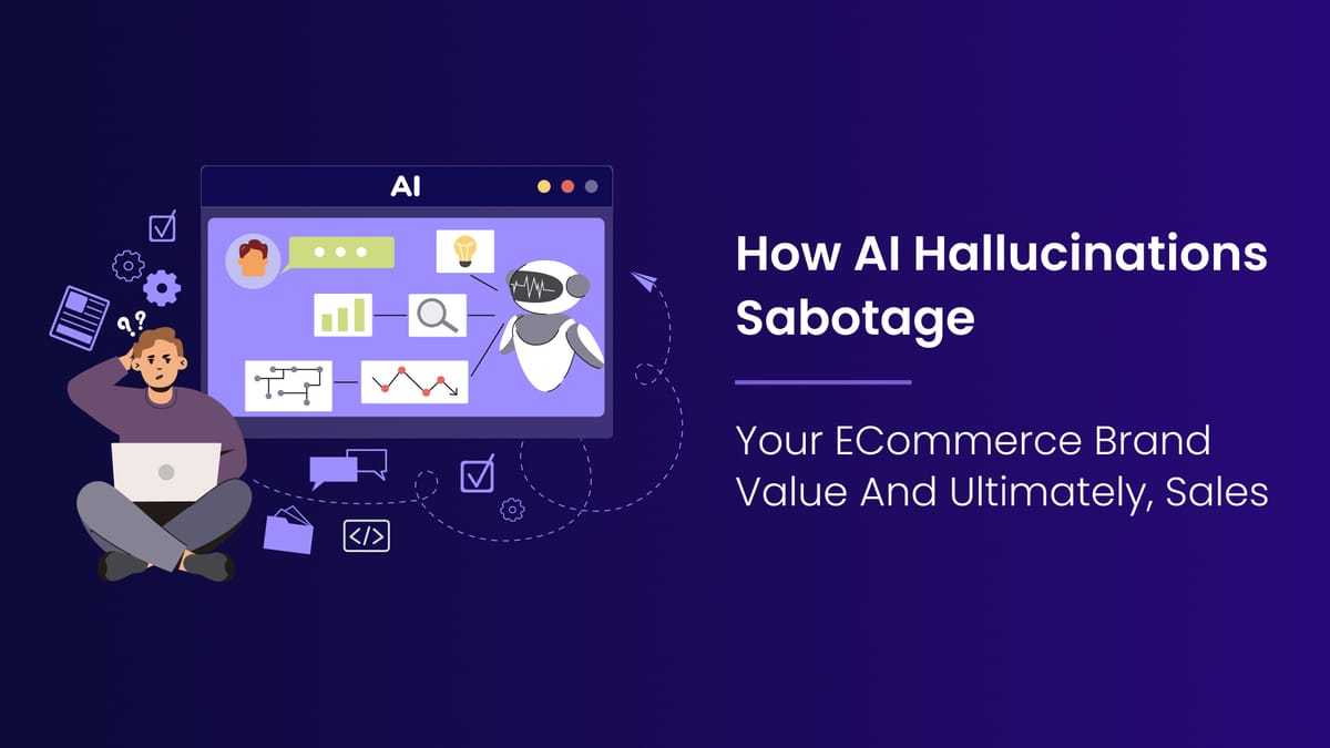 How AI Hallucinations Sabotage Your Ecommerce Brand Value & Ultimately Sales