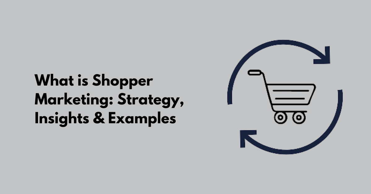 What is Shopper Marketing: Strategy, Insights & Examples