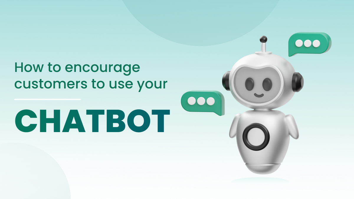How to Encourage Customers to Use Your Chatbot?