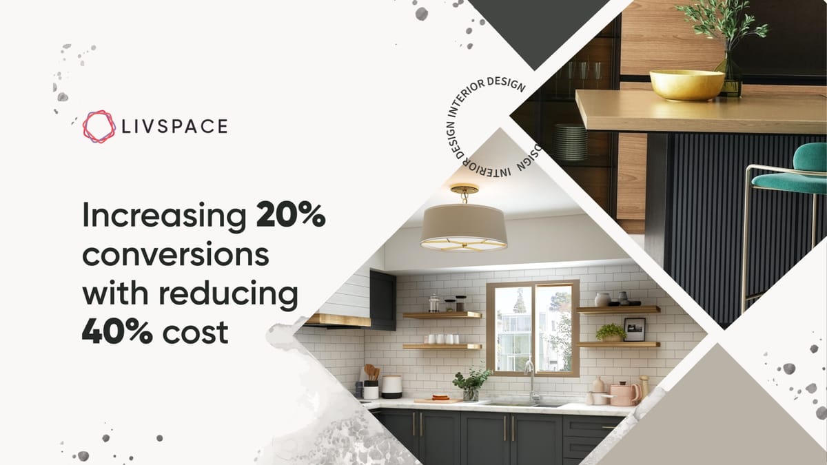 The Secret Sauce of Livspace Increasing 20% Conversions by Reducing 40% Cost Using BIK