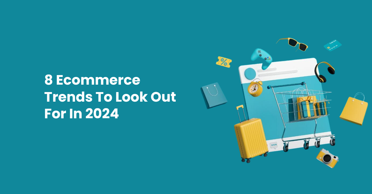 8 Ecommerce Trends To Look Out For In 2024