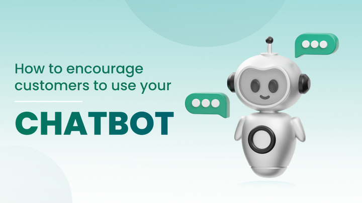 Encourage Customers to Use Your Chatbot